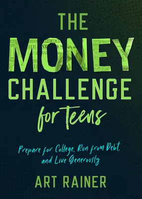 Le défi de l'argent pour les adolescents : Se préparer pour l'université, fuir les dettes et vivre généreusement - The Money Challenge for Teens: Prepare for College, Run from Debt, and Live Generously