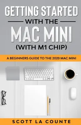 Démarrer avec le Mac Mini (avec puce M1) : Un guide pour les débutants sur le Mac Mini 2020 - Getting Started With the Mac Mini (With M1 Chip): A Beginners Guide To the 2020 Mac Mini