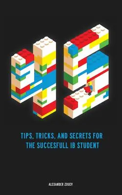 45 conseils, astuces et secrets pour la réussite des élèves du Baccalauréat International (IB) - 45 Tips, Tricks, and Secrets for the Successful International Baccalaureate [IB] Student