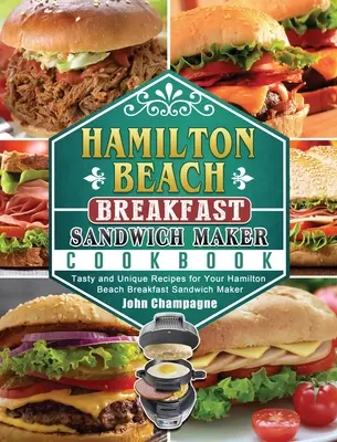 Livre de recettes de l'appareil à sandwichs à déjeuner Hamilton Beach : Recettes savoureuses et uniques pour votre machine à sandwichs Hamilton Beach - Hamilton Beach Breakfast Sandwich Maker Cookbook: Tasty and Unique Recipes for Your Hamilton Beach Breakfast Sandwich Maker