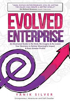 Evolved Enterprise : Un guide illustré pour repenser, réimaginer et réinventer votre entreprise afin d'obtenir un impact significatif et des bénéfices encore plus importants. - Evolved Enterprise: An Illustrated Guide to Re-Think, Re-Imagine and Re-Invent Your Business to Deliver Meaningful Impact & Even Greater P