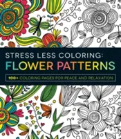 Stress Less Coloring : Motifs de fleurs : 100+ pages de coloriage pour la paix et la relaxation - Stress Less Coloring: Flower Patterns: 100+ Coloring Pages for Peace and Relaxation