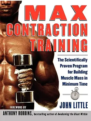 Entraînement à la contraction maximale : Le programme scientifiquement prouvé pour développer la masse musculaire en un minimum de temps - Max Contraction Training: The Scientifically Proven Program for Building Muscle Mass in Minimum Time