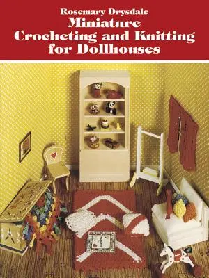 Crochet et tricot miniatures pour maisons de poupées - Miniature Crocheting and Knitting for Dollhouses