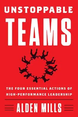 Équipes imparables : Les quatre actions essentielles d'un leadership performant - Unstoppable Teams: The Four Essential Actions of High-Performance Leadership