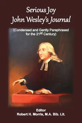 La joie sérieuse, le journal de John Wesley : Condensé et gentiment paraphrasé pour le 21e siècle - Serious Joy, John Wesley's Journal: Condensed and Gently Paraphrased for the 21st Century