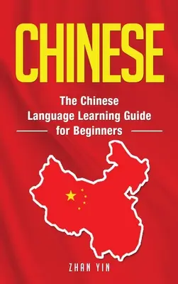 Le chinois : Le guide d'apprentissage de la langue chinoise pour les débutants - Chinese: The Chinese Language Learning Guide for Beginners