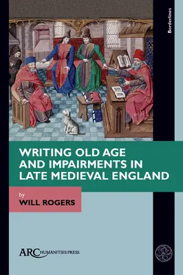 Écrire la vieillesse et les déficiences dans l'Angleterre de la fin du Moyen Âge - Writing Old Age and Impairments in Late Medieval England