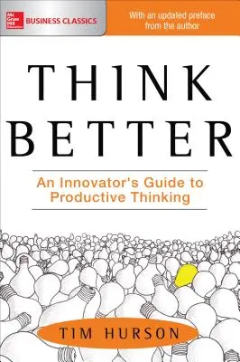 Réfléchir mieux : Guide de l'innovateur pour une pensée productive - Think Better: An Innovator's Guide to Productive Thinking