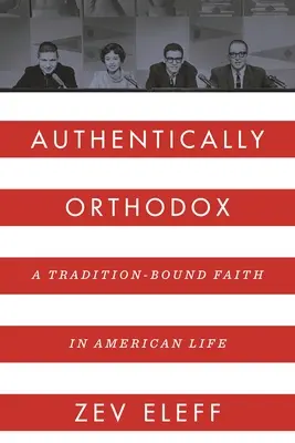 Authentiquement orthodoxe : Une foi liée à la tradition dans la vie américaine - Authentically Orthodox: A Tradition-Bound Faith in American Life