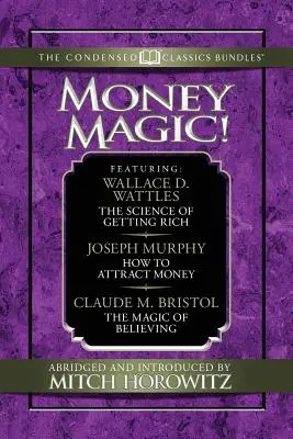 La magie de l'argent ! (Classiques condensés) : La science de la richesse, l'attraction de l'argent et la magie de la croyance. - Money Magic! (Condensed Classics): Featuring the Science of Getting Rich, How to Attract Money, and the Magic of Believing