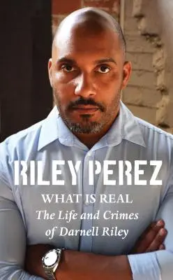 What Is Real : La vie et les crimes de Darnell Riley - What Is Real: The Life and Crimes of Darnell Riley