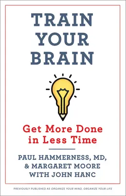 Entraînez votre cerveau : Faites-en plus en moins de temps - Train Your Brain: Get More Done in Less Time