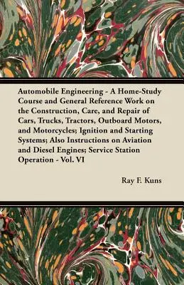 L'ingénierie automobile - Un cours à domicile et un ouvrage de référence général sur la construction, l'entretien et la réparation des voitures, des camions, des tracteurs, des moteurs hors-bord, etc. - Automobile Engineering - A Home-Study Course and General Reference Work on the Construction, Care, and Repair of Cars, Trucks, Tractors, Outboard Moto