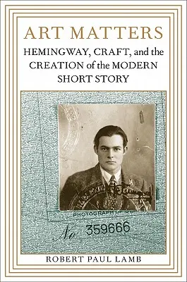 L'art compte : Hemingway, l'artisanat et la création de la nouvelle moderne - Art Matters: Hemingway, Craft, and the Creation of the Modern Short Story