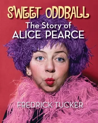 Sweet Oddball - L'histoire d'Alice Pearce - Sweet Oddball - The Story of Alice Pearce