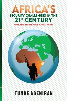 Les défis sécuritaires de l'Afrique au 21ème siècle : Pouvoir, principes et pratique dans la politique mondiale - Africa's Security Challenges in the 21st Century: Power, Principles and Praxis in Global Politics