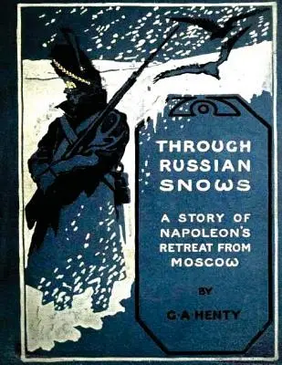 À travers les neiges russes : histoire de la retraite de Napoléon de Moscou (1895) - Through Russian snows: a story of Napoleon's retreat from Moscow (1895)