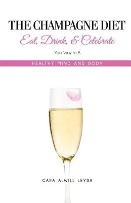 Le régime Champagne : Mangez, buvez et célébrez votre chemin vers un esprit et un corps sains ! - The Champagne Diet: Eat, Drink, and Celebrate Your Way to a Healthy Mind and Body!