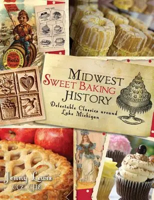 Histoire de la pâtisserie sucrée du Midwest : Delectable Classics Around Lake Michigan (en anglais) - Midwest Sweet Baking History: Delectable Classics Around Lake Michigan