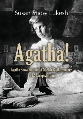 Agatha ! Agatha Snow Abroad : Un carnet de croquis de sa tournée européenne de 1912 - Agatha!: Agatha Snow Abroad: A Sketch Book from her 1912 European Tour