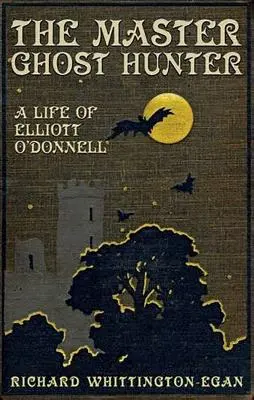 Le maître chasseur de fantômes : Une vie d'Elliott O'Donnell - The Master Ghost Hunter: A Life of Elliott O'Donnell