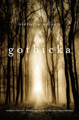 Gothicka : Vampire Heroes, Human Gods, and the New Supernatural (en anglais) - Gothicka: Vampire Heroes, Human Gods, and the New Supernatural