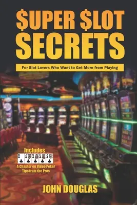 Super Slot Secrets : Pour les amateurs de machines à sous qui veulent tirer le meilleur parti de leur jeu - Super Slot Secrets: For Slot Lovers Who Want to Get More from Playing