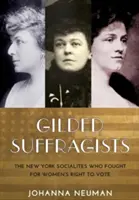 Les Suffragistes dorées : Les mondaines new-yorkaises qui se sont battues pour le droit de vote des femmes - Gilded Suffragists: The New York Socialites Who Fought for Women's Right to Vote