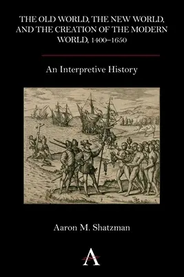 L'ancien monde, le nouveau monde et la création du monde moderne, 1400-1650 : Une histoire interprétative - The Old World, the New World, and the Creation of the Modern World, 1400-1650: An Interpretive History