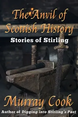 L'enclume de l'histoire écossaise : Histoires de Stirling - The Anvil of Scottish History: Stories of Stirling