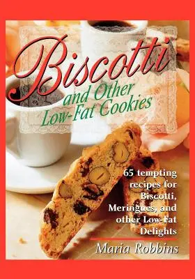 Biscotti et autres biscuits faibles en gras : 65 recettes alléchantes de biscotti, meringues et autres délices à faible teneur en matières grasses - Biscotti & Other Low Fat Cookies: 65 Tempting Recipes for Biscotti, Meringues, and Other Low-Fat Delights