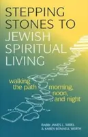 Les pierres angulaires de la vie spirituelle juive : La vie spirituelle juive : un chemin à parcourir matin, midi et soir - Stepping Stones to Jewish Spiritual Living: Walking the Path Morning, Noon, and Night