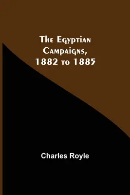 Les campagnes égyptiennes, de 1882 à 1885 - The Egyptian Campaigns, 1882 To 1885