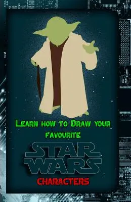 Apprenez à dessiner vos personnages préférés de Star Wars : Guide ultime pour dessiner les personnages célèbres de Star Wars - Learn How to Draw Your Favorite Star Wars Characters: Ultimate Guide to Drawing Famous Star Wars Characters