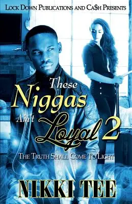 These Niggas Ain't Loyal 2 : The Truth Shall Come to Light (Ces Niggas ne sont pas loyaux 2 : La vérité viendra à la lumière) - These Niggas Ain't Loyal 2: The Truth Shall Come to Light