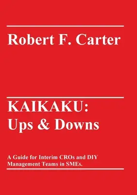 Kaikaku : Les hauts et les bas : Un guide pour les ORC intérimaires et les équipes de gestion bricolées dans les PME. - Kaikaku: Ups & Downs: A Guide for Interim CROs and DIY Management Teams in SMEs.