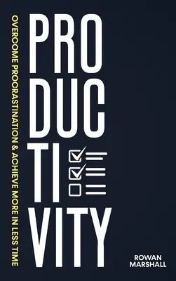 Productivité : Vaincre la procrastination et faire plus en moins de temps - Productivity: Overcome Procrastination & Achieve More in Less Time