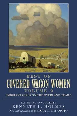 Le meilleur des femmes du wagon couvert : Les émigrantes sur les pistes de l'Overland - Best of Covered Wagon Women: Emigrant Girls on the Overland Trails