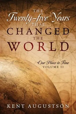 Les vingt-cinq années qui ont changé le monde : Notre place dans le temps Volume II - The Twenty-five Years that Changed the World: Our Place in Time Volume II