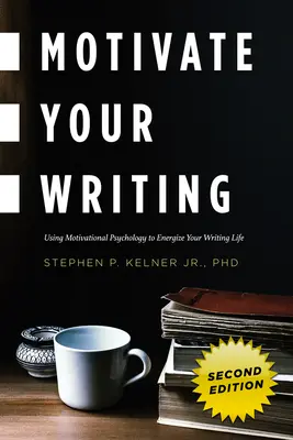 Motivez votre écriture : Utiliser la psychologie de la motivation pour dynamiser votre vie d'écrivain - Motivate Your Writing: Using Motivational Psychology to Energize Your Writing Life