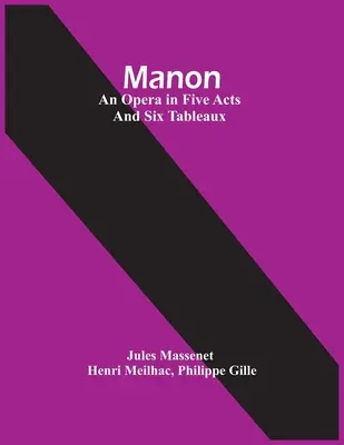 Manon, un opéra en cinq actes et six tableaux - Manon; An Opera In Five Acts And Six Tableaux