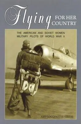 Voler pour son pays : Les femmes pilotes militaires américaines et soviétiques de la Seconde Guerre mondiale - Flying for Her Country: The American and Soviet Women Military Pilots of World War II