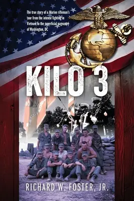 Kilo 3 : L'histoire vraie de la tournée d'un fusilier marin, des combats intenses du Viêt Nam à l'apparat superficiel de Washin - Kilo 3: The True Story of a Marine Rifleman's Tour from the Intense Fighting in Vietnam to the Superficial Pageantry of Washin