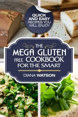 Livre de cuisine sans gluten : Le méga livre de cuisine sans gluten pour les personnes intelligentes - recettes rapides et faciles que vous apprécierez. - Gluten Free Cookbook: The Mega Gluten-Free Cookbook For The Smart - Quick and Easy Recipes You Will Enjoy