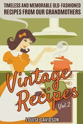 Vintage Recipes Vol. 2 : Intemporelles et mémorables recettes à l'ancienne de nos grands-mères - Vintage Recipes Vol. 2: Timeless and Memorable Old-Fashioned Recipes from Our Grandmothers