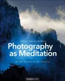 La photographie comme méditation : La photographie comme méditation : puiser à la source de votre créativité - Photography as Meditation: Tap Into the Source of Your Creativity