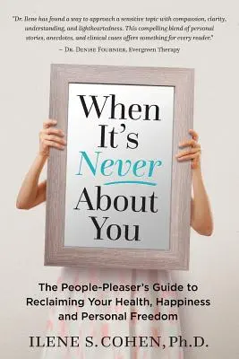 Quand il ne s'agit pas de vous : Le guide de l'insouciant pour retrouver la santé, le bonheur et la liberté personnelle - When It's Never About You: The People-Pleaser's Guide to Reclaiming Your Health, Happiness and Personal Freedom