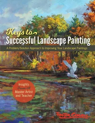 Les clés de la réussite en peinture de paysage de Foster Caddell : Une approche problème/solution pour améliorer vos peintures de paysage - Foster Caddell's Keys to Successful Landscape Painting: A Problem/Solution Approach to Improving Your Landscape Paintings