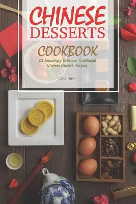 Livre de recettes de desserts chinois : 30 recettes de desserts traditionnels chinois étonnamment délicieux - Chinese Desserts Cookbook: 30 Amazingly Delicious Traditional Chinese Dessert Recipes